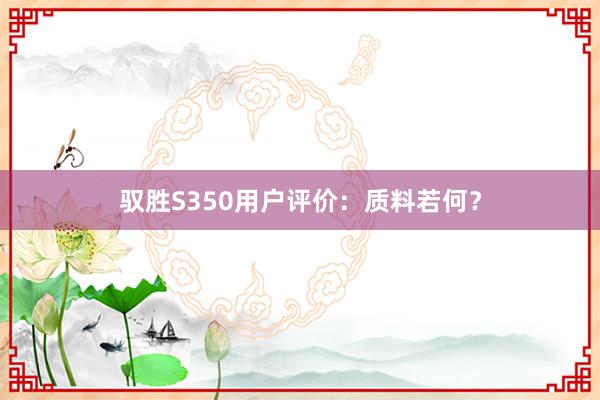 驭胜S350用户评价：质料若何？